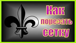 КАК ПОРЕЗАТЬ СЕТКУ.