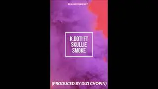 K.Dot! Ft Skullie-Smoke(Produced by Dizi Chopin)