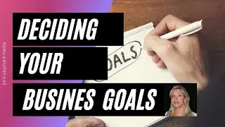 Deciding Your Business Goals | Customer Goals and How to Break These Down