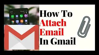 How to Attach An Email To Gmail 2021