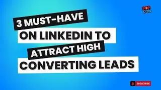 3 Must-Have on Your LinkedIn to Attract High-Converting Leads