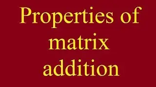 Properties of matrix addition