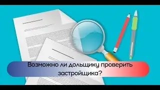 Возможно ли  дольщику проверить застройщика?