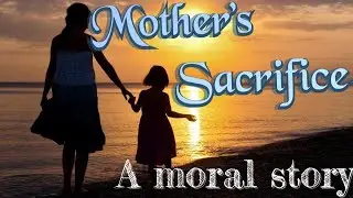 Mother's Sacrifice || Moral Story || Story no 14 ||