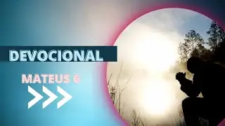Devocional - Busque pois, em primeiro lugar o Reino de Deus e a sua justiça. Mateus 