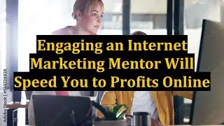 Engaging an Internet Marketing Mentor Will Speed You to Profits Online
