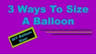 3 Ways To Size A Balloon - Plus DIY Balloon Sizer