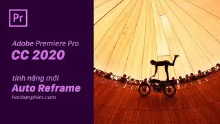 Premiere Update ● Tính năng mới Auto Reframe trong Adobe Premiere Pro 2020