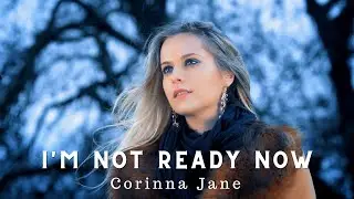 I'm Not Ready Now by Corinna Jane