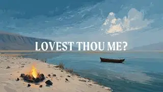 Lovest Thou Me? // Pr. Jordan Chapman