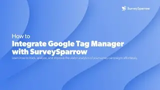 Google Tag Manager Integration with SurveySparrow | Track and Assess Your Survey Campaigns