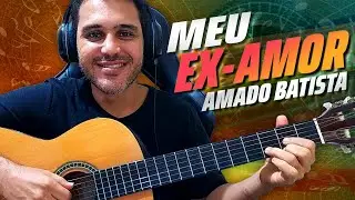 Como tocar MEU EX-AMOR de AMADO BATISTA Seguindo os ACORDES e COMPASSOS