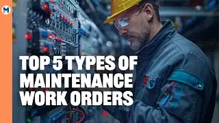 Top 5 Types of Maintenance Work Orders Every Manager Needs