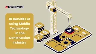 10 Benefits of using Mobile Technology in the Construction Industry