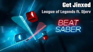 Beat Saber | Get Jinxed - League of Legends ft. Djerv