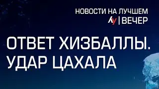 Ответ Хизбаллы. Удар ЦАХАЛа // вечерний выпуск новостей на Лучшем радио от 25 августа