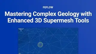 MIKE 2024 | FEFLOW | Mastering Complex Geology with Enhanced 3D Supermesh Tools