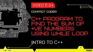 Program to find the sum of +ve numbers using while loop | Video 5.3 | Introduction to C++