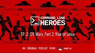Command Line Heroes - EP2 - OS Wars_part 2: Rise of Linux - Season 1