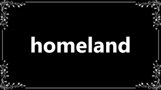 Homeland - Meaning and How To Pronounce