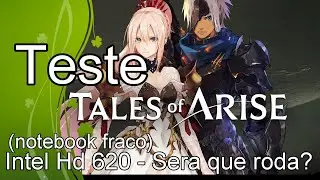 Tales of Arise  - Teste Intel Hd 620 - Sera que roda?
