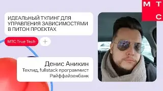 Идеальный тулинг для управления зависимостями в питон проектах | Денис Аникин (Райффайзен)