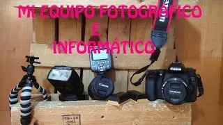 Mi equipo fotográfico(Video antiguo) tenéis el del año 2018