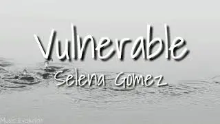 Selena Gomez - Vulnerable (Lyrics)