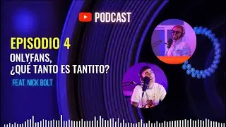 #PODCAST EPISODIO 4 Feat. Nick Bolt  - ONLYFANS, ¿Qué tanto es tantito?.