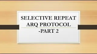 SELECTIVE REPEAT ARQ PROTOCOL -PART 2| Algorithm, Example