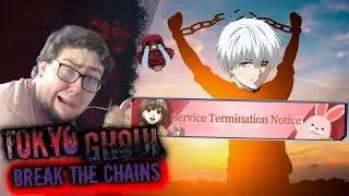 Welp, Tokyo Ghoul Break the Chains closes August 26th 2024