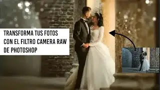 TRANSFORMA TUS FOTOS CON EL FILTRO CAMERA RAW DE PHOTOSHOP
