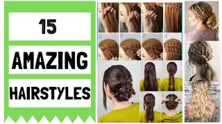 15 AMAZING HAIRSTYLES / HAIR TUTORIALS