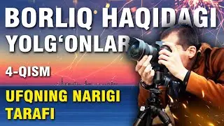 BORLIQ HAQIDAGI YOLG'ONLAR (Ufqning narigi tarafi) 4-QISM