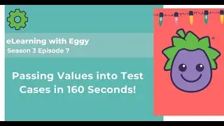 eLearning with Eggy: Season 3 Ep. 7 - Passing Values into Test Cases in 160 Seconds!