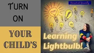 How To Homeschool:  Turn On Your Child's Learning Lightbulb!