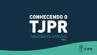 Conheça o TJPR - Regimento Interno (parte 1)