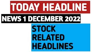 TODAY HEADLINE _LATEST UPDATED NEWS 1 DECEMBER 2022_STOCK RELATED HEADLINES