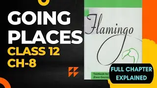 Going Places | Class 12 English Chapter 8 | Flamingo | Full Chapter ENACTED & Explained