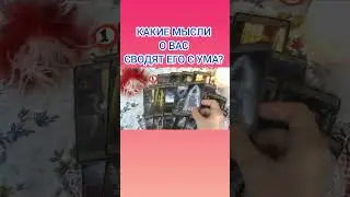 КАКИЕ МЫСЛИ О ВАС СВОДЯТ ЕГО С УМА?