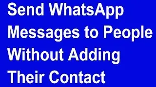 Now Send WhatsApp Messages to People Without Adding Their Contact