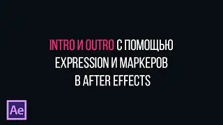 Intro и Outro с помощью выражений (expressions) и маркеров в After Effects