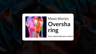 Oversharing | Moon Stories