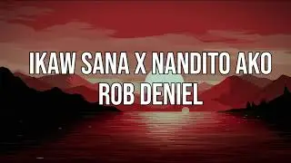 Ikaw Sana x Nandito Ako (Lyrics) - Rob Deniel