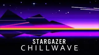 S T A R G A Z E R - A Chillwave Mix 2021