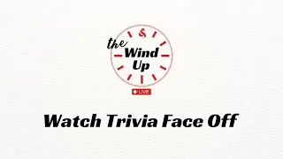 The Wind Up: Watch Trivia Face Off