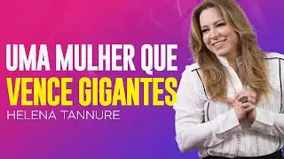 Helena Tannure | UMA MULHER TEMENTE A DEUS VENCE GIGANTES