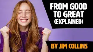 From GOOD to GREAT by Jim Collins (EASILY EXPLAINED!)