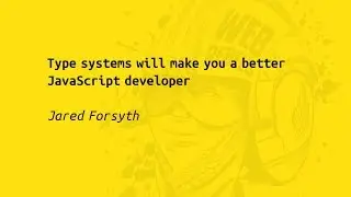 Web Rebels 2017 – Jared Forsyth – Type systems will make you a better JavaScript developer