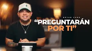 Preguntarán por ti - Pastor Bryan Caro